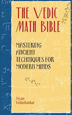The Vedic Math Bible: Mastering Ancient Techniques for Modern Minds by Vedashankar, Aryan