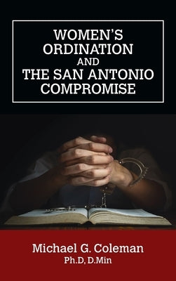 Women's Ordination and the San Antonio Compromise by Coleman, Michael G.