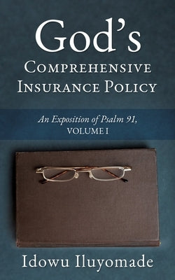 God's Comprehensive Insurance Policy: An Exposition of Psalm 91, Volume I by Iluyomade, Idowu