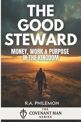The Good Steward: Money, Work & Purpose in the Kingdom by Philemon, R. a.