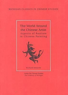 The World Around the Chinese Artist: Aspects of Realism in Chinese Painting Volume 2 by Edwards, Richard