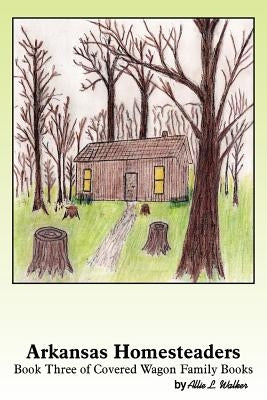 Arkansas Homesteaders: Book 3 of Covered Wagon Family Books by Walker, Allie L.