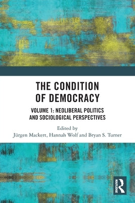 The Condition of Democracy: Volume 1: Neoliberal Politics and Sociological Perspectives by Mackert, Jürgen
