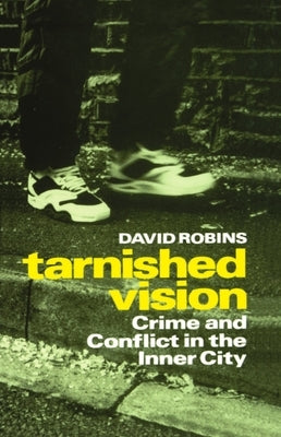 Tarnished Vision: Crime and Conflict in the Inner City by Robins, David