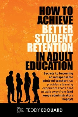 How to Achieve Better Student Retention in Adult Education by Edouard, Teddy