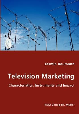 Television Marketing - Characteristics, Instruments and Impact by Baumann, Jasmin