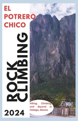 El Potrero Chico Climbing Guide: Hiking, Climbing and Beyond in Hidalgo, Mexico by Markússon, Hans