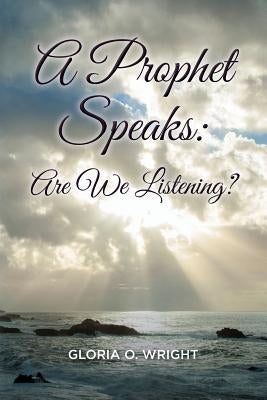 A Prophet Speaks: Are We Listening? by Wright, Gloria O.