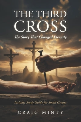 The Third Cross: The Story That Changed Eternity by Minty, Craig