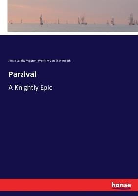 Parzival: A Knightly Epic by Von Eschenbach, Wolfram