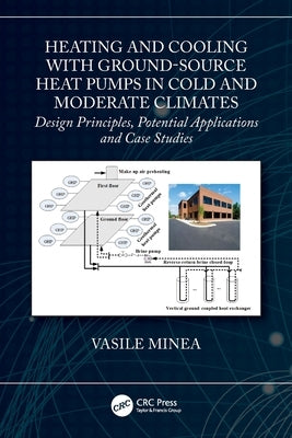 Heating and Cooling with Ground-Source Heat Pumps in Cold and Moderate Climates: Design Principles, Potential Applications and Case Studies by Minea, Vasile