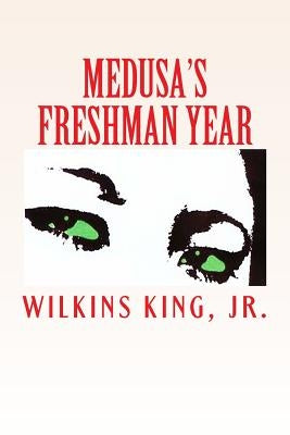 Medusa's Freshman Year: A Narrative Epic by King Jr, Wilkins