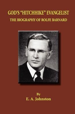 God's Hitchhike Evangelist: The Biography of Rolfe Barnard by Johnston, E. A.