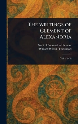 The Writings of Clement of Alexandria by Clement, Of Alexandria Saint