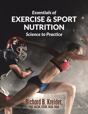 Essentials of Exercise & Sport Nutrition: Science to Practice by Kreider Facsm Fissn Fnak, Richard B.