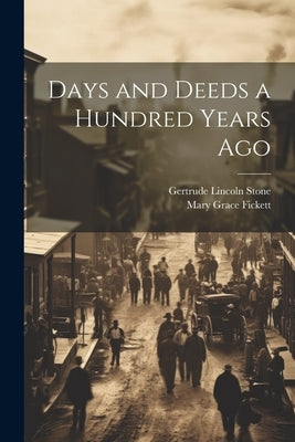 Days and Deeds a Hundred Years Ago by Stone, Gertrude Lincoln