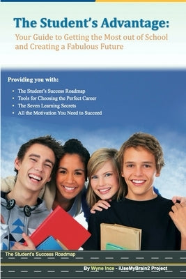The Student's Advantage: Your Guide to Getting the Most out of School and Creating a Fabulous Future by Ince, Wyne