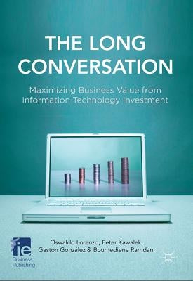 The Long Conversation: Maximizing Business Value from Information Technology Investment by Lorenzo, O.