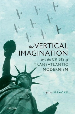 Vertical Imagination and the Crisis of Transatlantic Modernism by Haacke, Paul