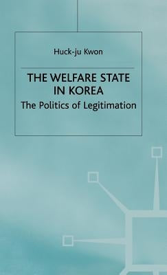 The Welfare State in Korea: The Politics of Legitimization by Kwon, H.