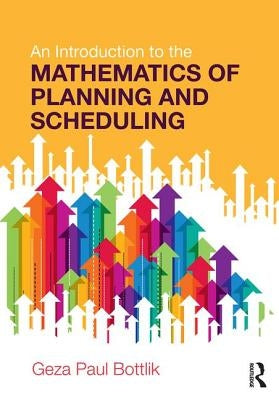 An Introduction to the Mathematics of Planning and Scheduling by Bottlik, Geza Paul