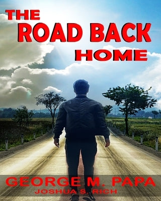 The Road Back Home: The true story of Joshua S. C. Rich from drug addiction to recovery by Papa, George M.