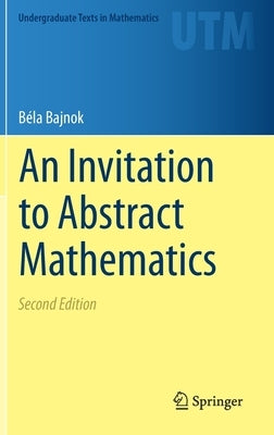 An Invitation to Abstract Mathematics by Bajnok, Béla