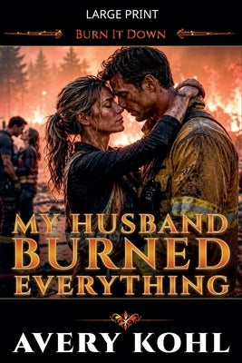 My Husband Burned Everything by Kohl, Avery