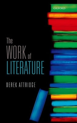 The Work of Literature by Attridge, Derek