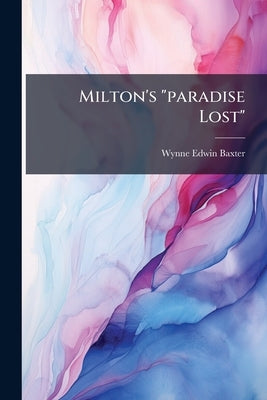 Milton's "paradise Lost" by Baxter, Wynne E[dwin]