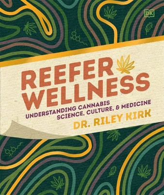 Reefer Wellness: Understanding Cannabis Science, Culture, and Medicine by Kirk, Riley