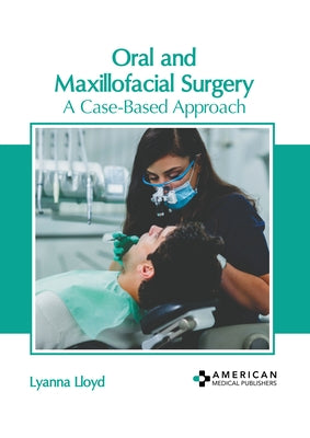 Oral and Maxillofacial Surgery: A Case-Based Approach by Lloyd, Lyanna