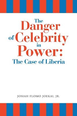 The Danger of Celebrity in Power: the Case of Liberia by Joekai, Josiah Flomo, Jr.
