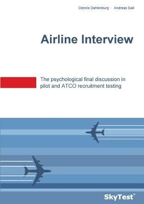 SkyTest(R) Airline Interview: The psychological final discussion in pilot and ATCO recruitment testing by Dahlenburg, Dennis