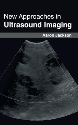 New Approaches in Ultrasound Imaging by Jackson, Aaron