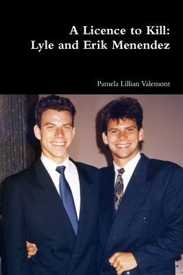 A Licence to Kill: Lyle and Erik Menendez by Valemont, Pamela Lillian