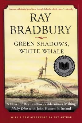 Green Shadows, White Whale: A Novel of Ray Bradbury's Adventures Making Moby Dick with John Huston in Ireland by Bradbury, Ray D.