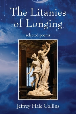 The Litanies of Longing: selected poems by Collins, Jeffrey Hale