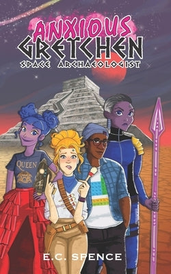 Anxious Gretchen: Space Archaeologist by Spence, E. C.