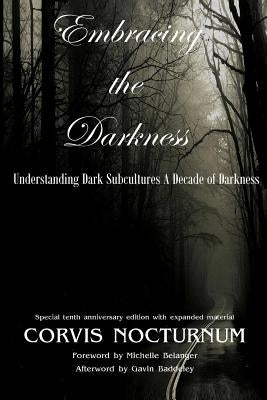 Embracing the Darkness Understanding Dark Subcultures: A Decade of Darkness by Gomez, Adrienne