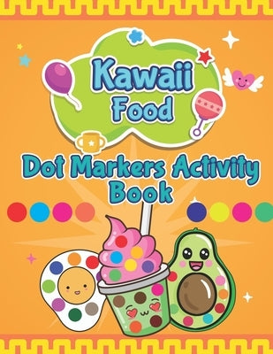 Kawaii Food Dot Markers Activity Book: A Fun & Easy Guided BIG Dot Markers Activity Book Filled with Colorful Kawaii Food, Fruits and Vegetables, Fast by Publishers, Capstone