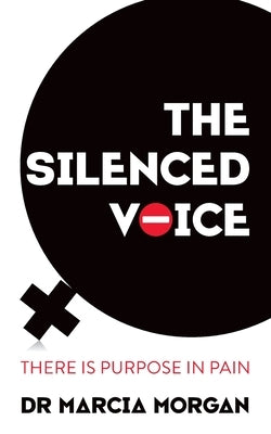 The Silenced Voice: There is Purpose in Pain by Morgan, Marcia