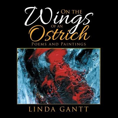 On the Wings of an Ostrich: Poems and Paintings by Gantt, Linda