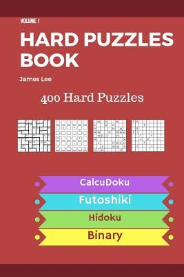 Hard Puzzles Book - 400 Hard Puzzles; Calcudoku, Futoshiki, Hidoku, Binary - vol.1 by Lee, James