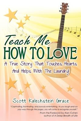 Teach Me How to Love: A True Story That Touches Hearts & Helps With The Laundry by Grace, Scott Kalechstein