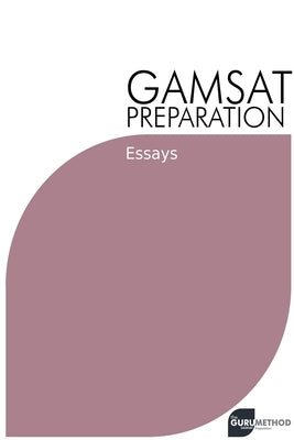 GAMSAT Preparation Essays: Efficient Methods, Detailed Techniques, and Proven Strategies for GAMSAT Preparation by Tan, Michael