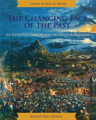 The Changing Face of the Past: An Introduction to Western Historiography by Dover, Paul M.