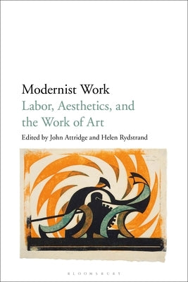 Modernist Work: Labor, Aesthetics, and the Work of Art by Attridge, John