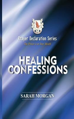 Prayer Declaration Series: Healing Confessions by Morgan, Sarah