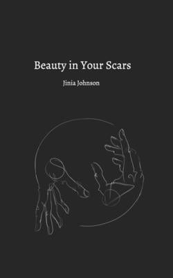 Beauty In Your Scars by Johnson, Jinia